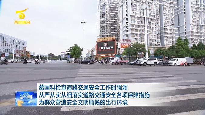 市长葛国科到右江区检查道路交通安全工作 市长,长葛,葛国,国科,右江